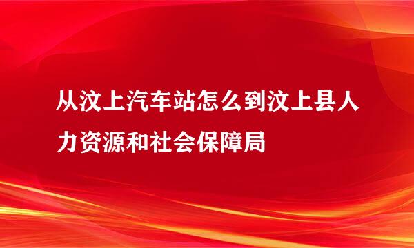 从汶上汽车站怎么到汶上县人力资源和社会保障局