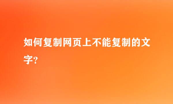 如何复制网页上不能复制的文字？