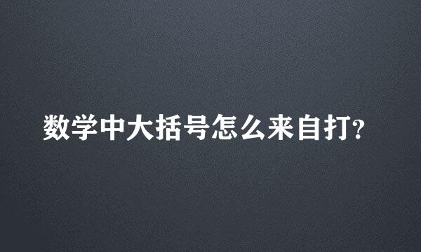 数学中大括号怎么来自打？