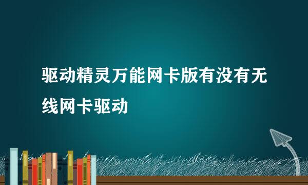 驱动精灵万能网卡版有没有无线网卡驱动