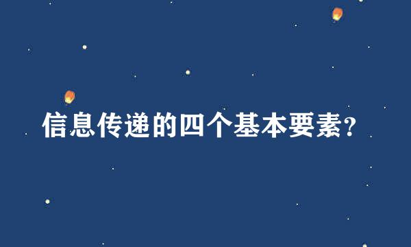 信息传递的四个基本要素？