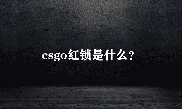 csgo红锁是什么？