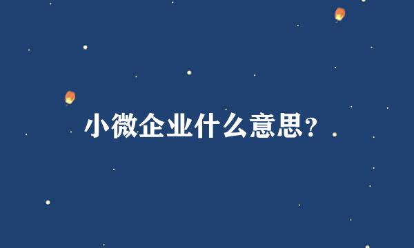 小微企业什么意思？