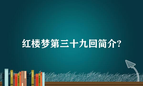 红楼梦第三十九回简介?