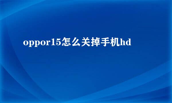 oppor15怎么关掉手机hd