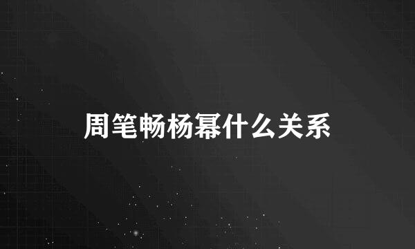 周笔畅杨幂什么关系