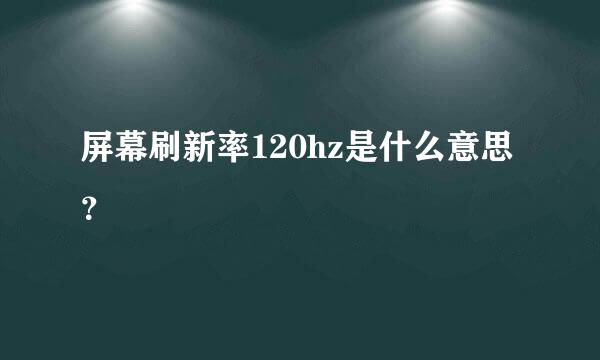 屏幕刷新率120hz是什么意思？