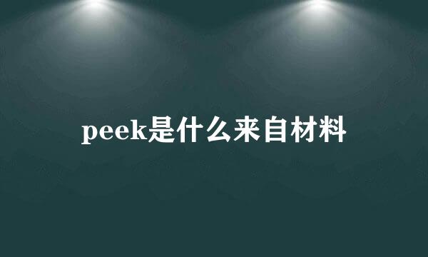 peek是什么来自材料