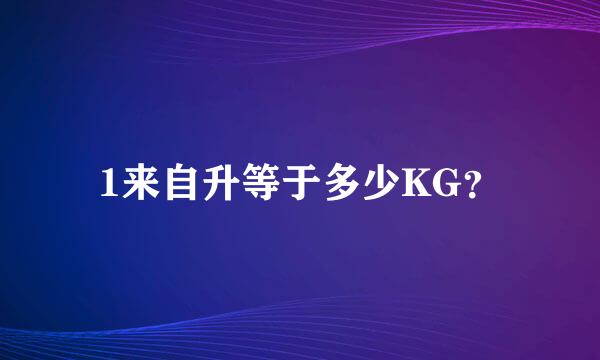 1来自升等于多少KG？