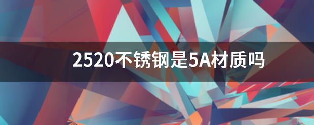 252验聚知于具止采侵号0不锈钢是5A材质吗