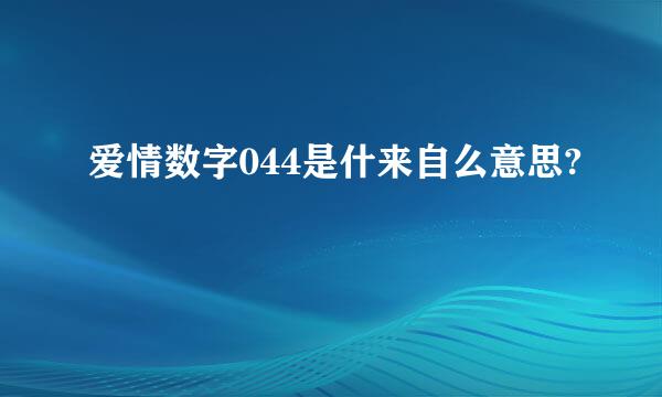 爱情数字044是什来自么意思?