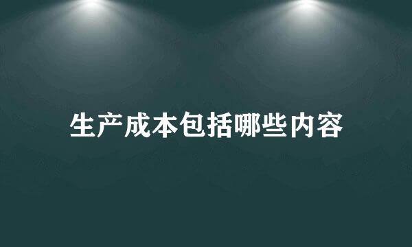 生产成本包括哪些内容