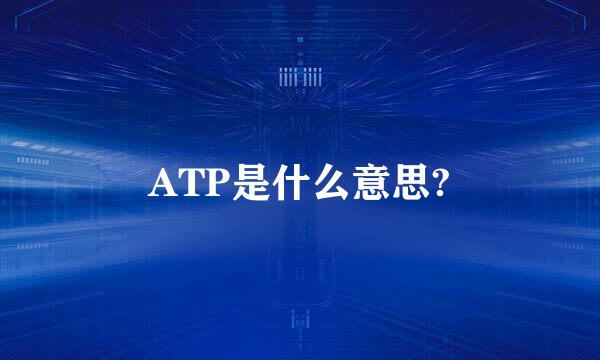 ATP是什么意思?