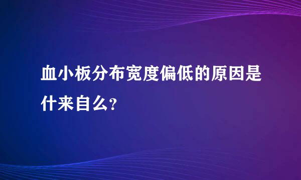 血小板分布宽度偏低的原因是什来自么？