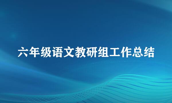 六年级语文教研组工作总结