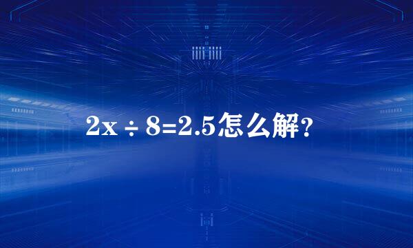 2x÷8=2.5怎么解？