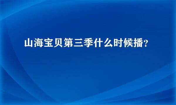 山海宝贝第三季什么时候播？