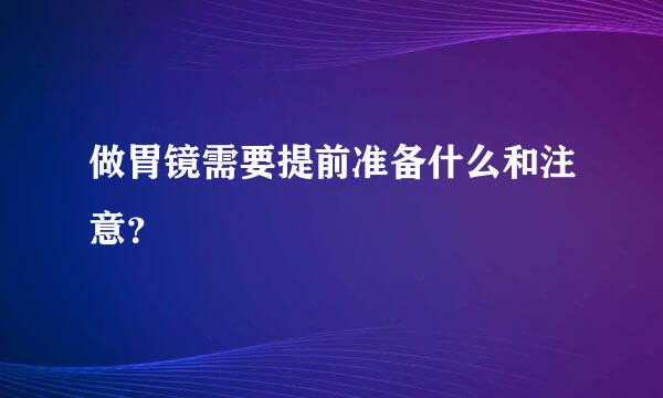 做胃镜需要提前准备什么和注意？