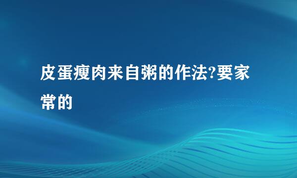 皮蛋瘦肉来自粥的作法?要家常的