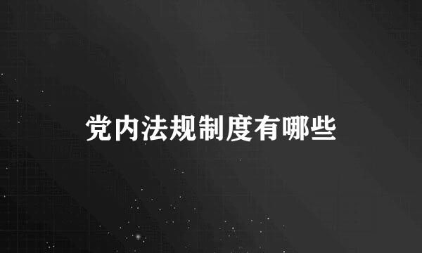 党内法规制度有哪些