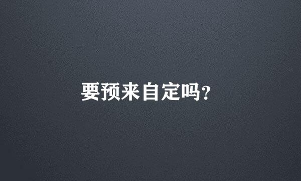 要预来自定吗？