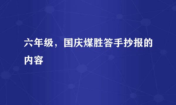 六年级，国庆煤胜答手抄报的内容