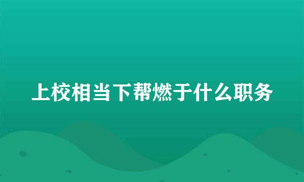 上校相当下帮燃于什么职务