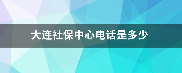 大连社保中心电话是多少