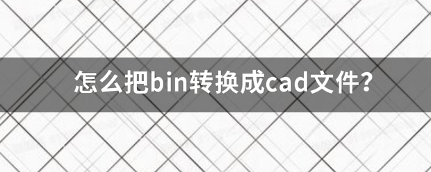 怎么把bin转换成cad文件？