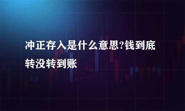 冲正存入是什么意思?钱到底转没转到账