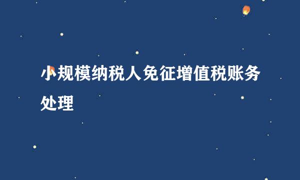 小规模纳税人免征增值税账务处理