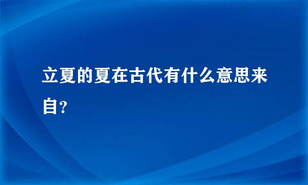 立夏的夏在古代有什么意思来自？