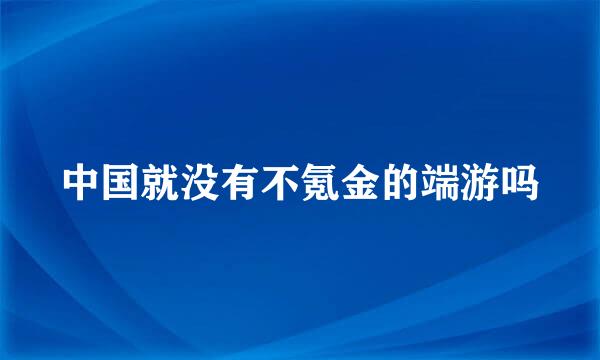 中国就没有不氪金的端游吗