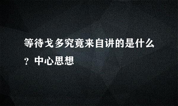 等待戈多究竟来自讲的是什么？中心思想