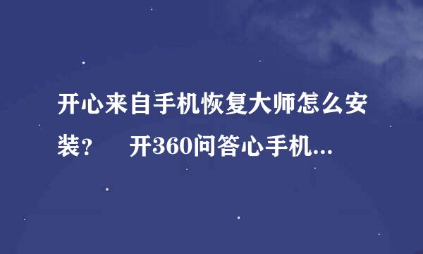 开心来自手机恢复大师怎么安装？ 开360问答心手机恢复大师安装图文教程