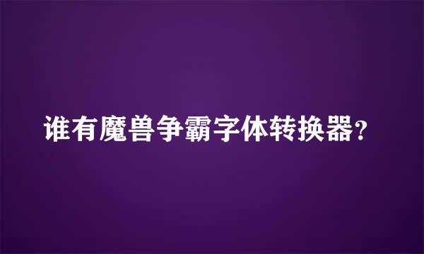 谁有魔兽争霸字体转换器？