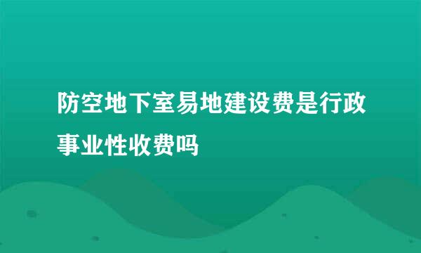 防空地下室易地建设费是行政事业性收费吗