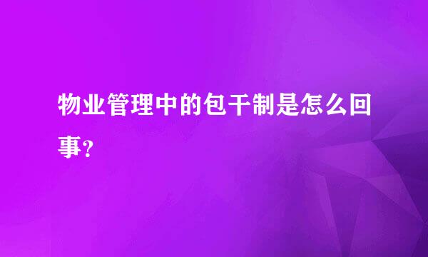 物业管理中的包干制是怎么回事？