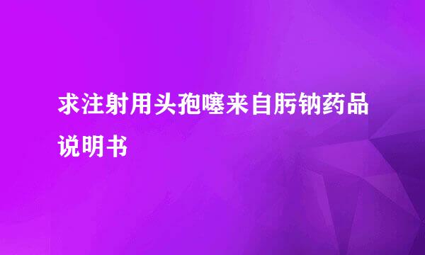 求注射用头孢噻来自肟钠药品说明书