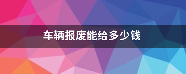 车辆报废能给多少钱