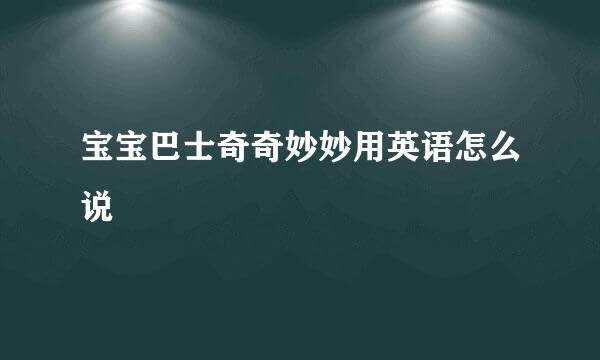 宝宝巴士奇奇妙妙用英语怎么说