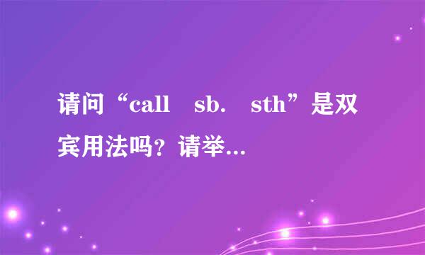 请问“call sb. sth”是双宾用法吗？请举一个相关例子？