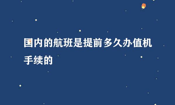 国内的航班是提前多久办值机手续的