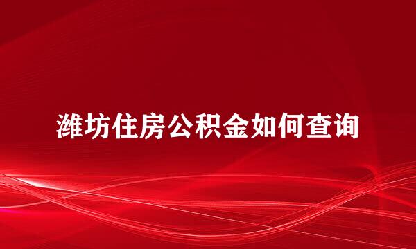 潍坊住房公积金如何查询