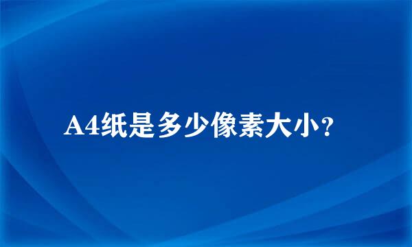 A4纸是多少像素大小？