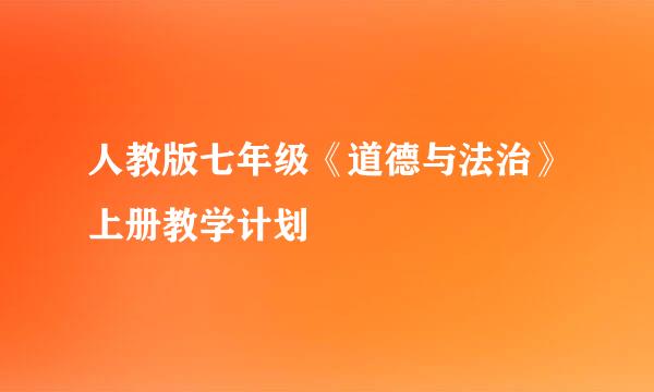 人教版七年级《道德与法治》上册教学计划