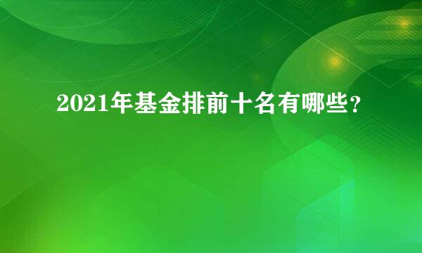 2021年基金排前十名有哪些？