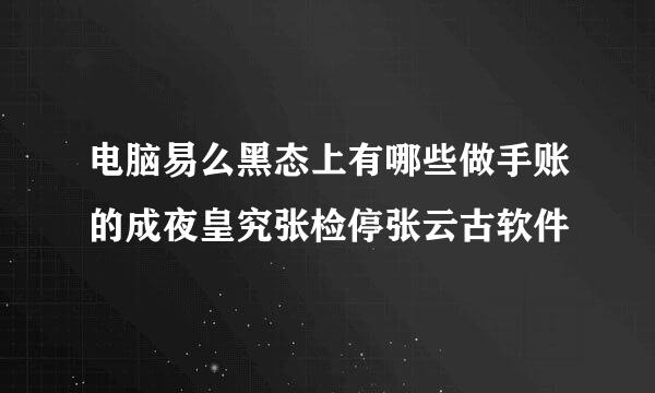 电脑易么黑态上有哪些做手账的成夜皇究张检停张云古软件