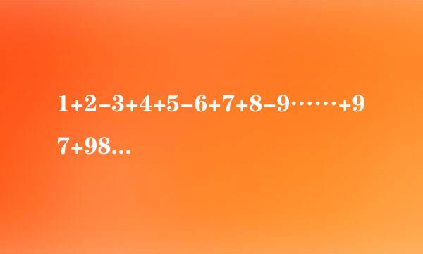 1+2-3+4+5-6+7+8-9……+97+98-99 要过程