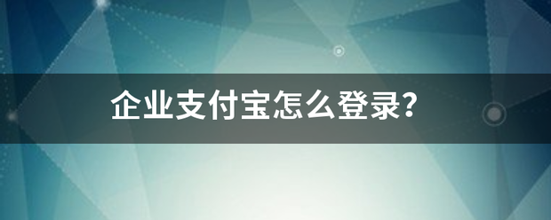 企业支付宝怎么登录？